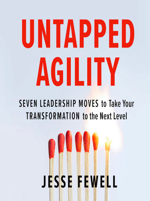 Untapped Agility: Seven Leadership Moves to Take Your Transformation to the Next Level